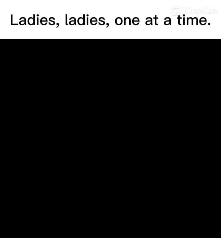 Ladies, ladies, one at a time