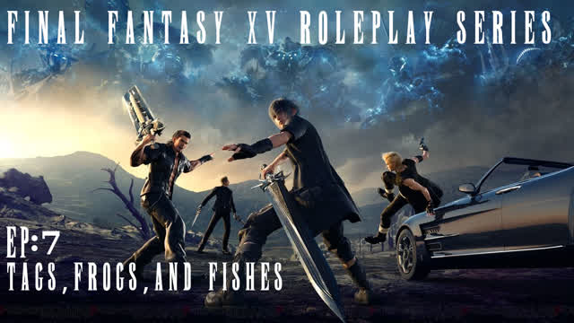Tags, frogs and fishing | Final Fantasy XV RP series EP 7.