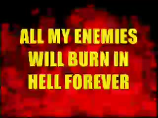 ALL MY ENEMIES WILL BURN IN HELL FOREVER ALL MY ENEMIES WILL BURN IN HELL FOREVER