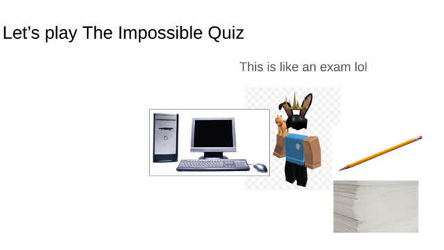 Let's play The Impossible Quiz! Let's play The Impossible Quiz!