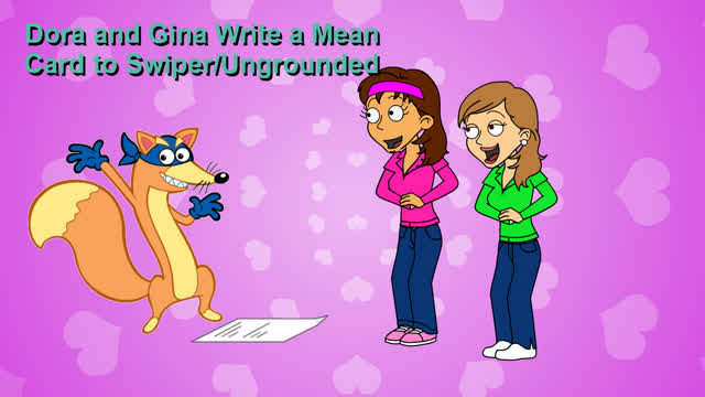 Dora and Gina Write a Mean Card to Swiper/Ungrounded