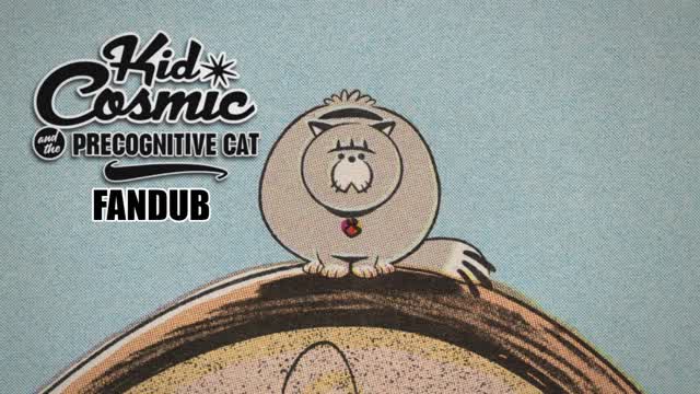 The Precognitive Cat | Kid Cosmic and the Fandub of Fun