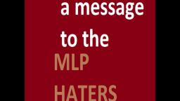 MY MESSAGE TO THE MLP HATERS >:(