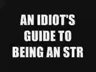 AN IDIOTS GUIDE TO BEING AN STR AN IDIOTS GUIDE TO BEING AN STR