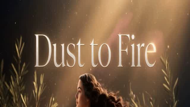 Dust to Fire ~ Leah's Lyricals Dust to Fire ~ Leah's Lyricals