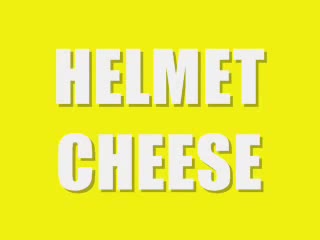HELMET CHEESE HELMET CHEESE