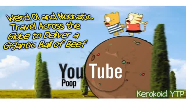[YTP] Weird Ol and Moonatic Travel Across the Globe to Deliver a Gigantic Ball of Beef