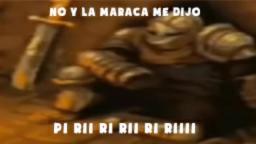 No y la maraca me dijo pi rii ri rii ri riiii