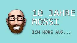 10 Jahre Mossi - Ich höre auf... 10 Jahre Mossi - Ich höre auf...