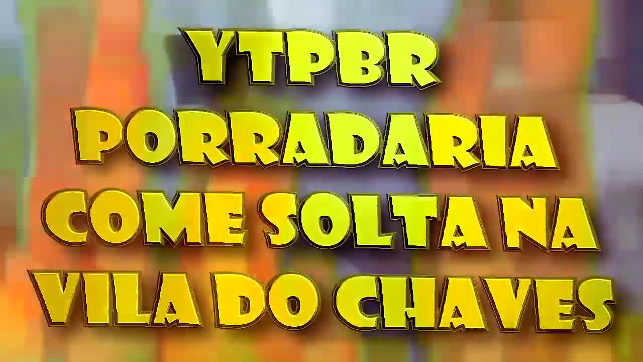 YTPBR - P0RR4D4R14 C0M3 solta na vila do Chaves [IsisPooper]