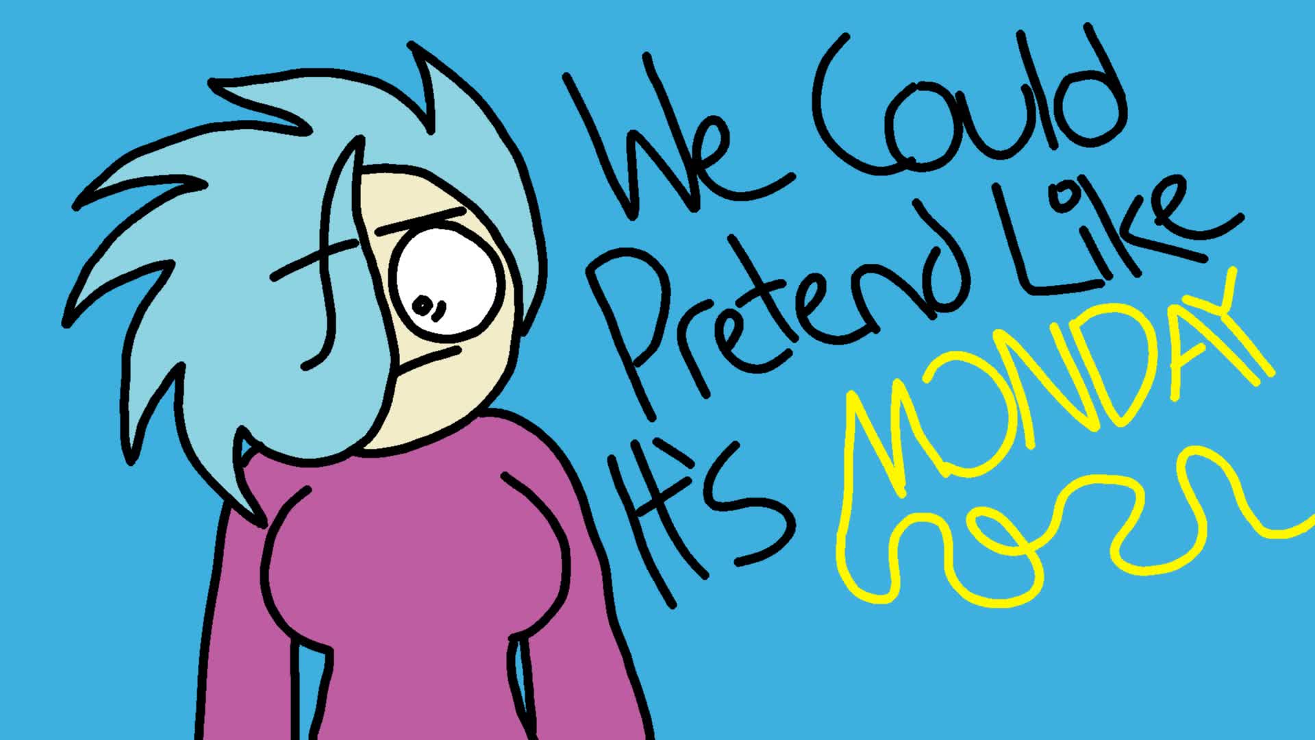 We Could Pretend Like It's Monday We Could Pretend Like It's Monday