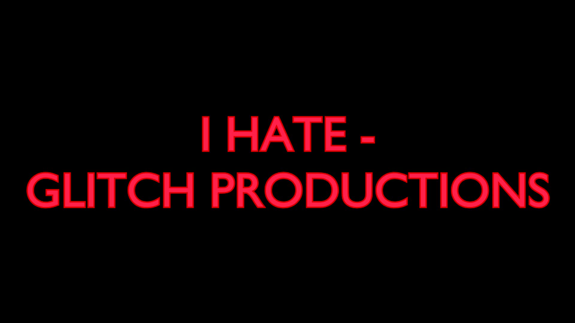 I HATE- GLITCH PRODUCTIONS I HATE- GLITCH PRODUCTIONS