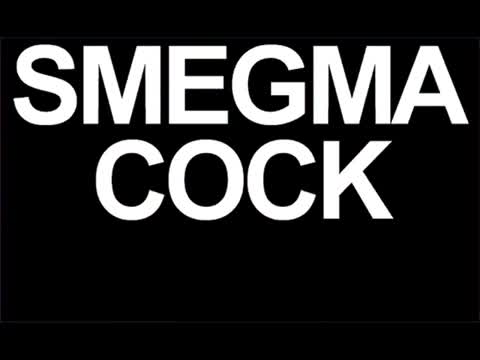 SMEGMA COCK CHEESE SMEGMA COCK CHEESE