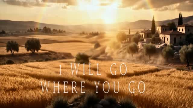 I WILL GO WHERE YOU GO ~ Leah's Lyricals I WILL GO WHERE YOU GO ~ Leah's Lyricals