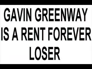 GAVIN GREENWAY IS A RENT FOREVER LOSER GAVIN GREENWAY IS A RENT FOREVER LOSER