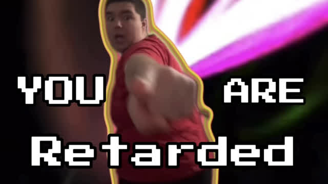 YOU ARE RETARDED