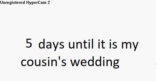 5 days until it is my cousin's wedding