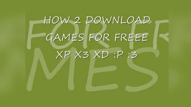 HOW 2 D0WNL04D G4ME$ 4 FR33!!!!